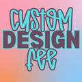 Custom Design Fee